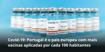 Covid-19: Portugal é o pais europeu com mais vacinas aplicadas por cada 100 habitantes