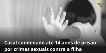 Casal condenado até 14 anos de prisão por crimes sexuais contra a filha