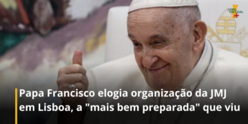 Papa Francisco elogia organização da JMJ em Lisboa, a “mais bem preparada” que viu.