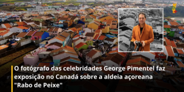 O fotógrafo das celebridades George Pimentel faz exposição no Canadá sobre a aldeia açoreana Rabo de Peixe