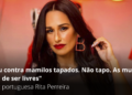 “Sou contra mamilos tapados. Não tapo. As mulheres têm de ser livres” – Rita Perreira