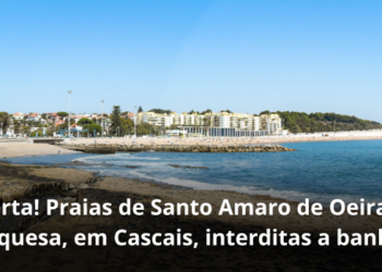 Praias de Santo Amaro de Oeiras e Duquesa, em Cascais, interditas a banho