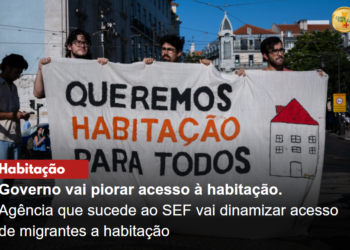 Governo vai piorar acesso à habitação para os portugueses. Agência que sucede ao SEF vai dinamizar acesso de migrantes a habitação.