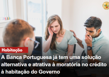 A Banca Portuguesa já tem uma solução alternativa e atrativa à moratória no crédito à habitação do Governo