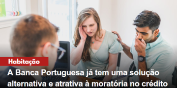A Banca Portuguesa já tem uma solução alternativa e atrativa à moratória no crédito à habitação do Governo